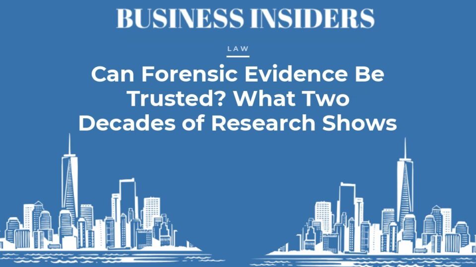 Business Insiders Law feature: Can Forensic Evidence Be Trusted? What Two Decades of Research Shows