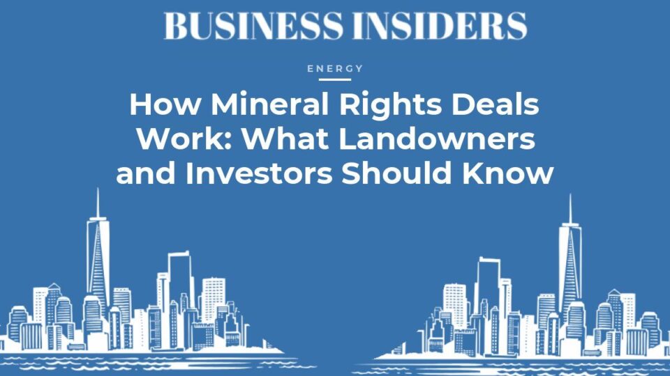Business Insiders Energy feature: How Mineral Rights Deals Work: What Landowners and Investors Should Know