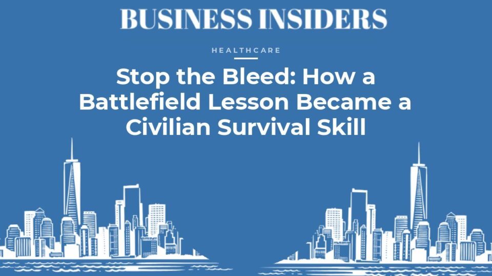 Business Insiders Healthcare feature: Stop the Bleed: How a Battlefield Lesson Became a Civilian Survival Skill